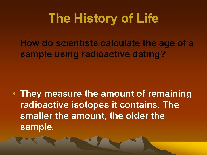 The History of Life How do scientists calculate the age of a sample using