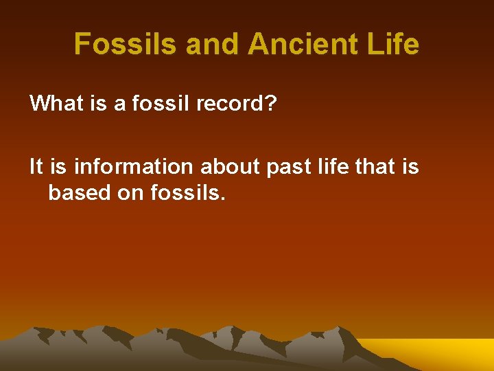 Fossils and Ancient Life What is a fossil record? It is information about past