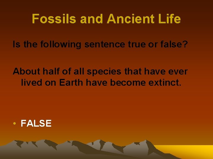 Fossils and Ancient Life Is the following sentence true or false? About half of