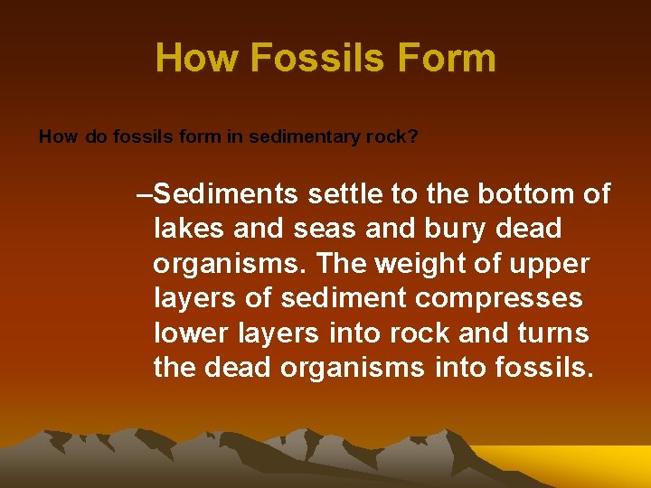 How Fossils Form How do fossils form in sedimentary rock? –Sediments settle to the