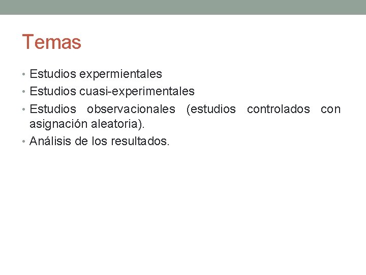 Temas • Estudios expermientales • Estudios cuasi-experimentales • Estudios observacionales (estudios controlados con asignación