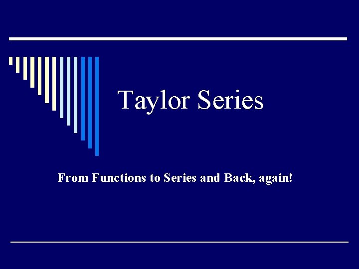 Taylor Series From Functions to Series and Back, again! 