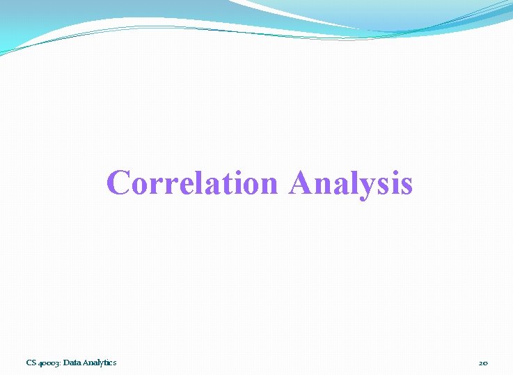 Correlation Analysis CS 40003: Data Analytics 20 