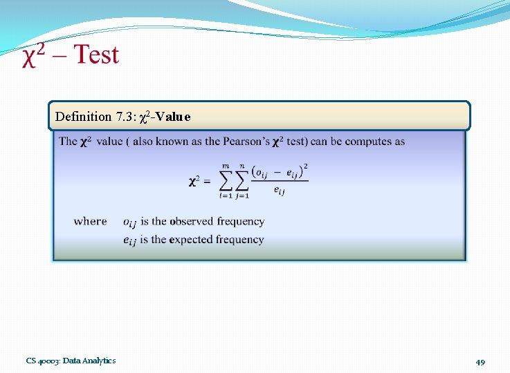  Definition 7. 3: χ2 -Value CS 40003: Data Analytics 49 