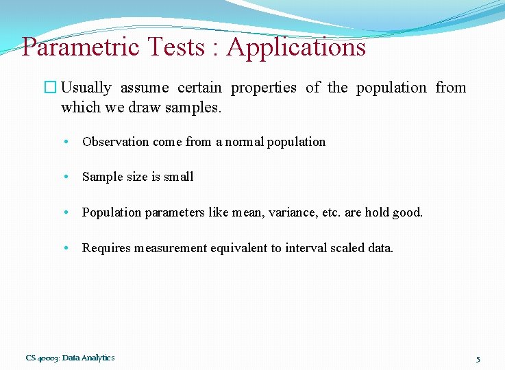 Parametric Tests : Applications � Usually assume certain properties of the population from which