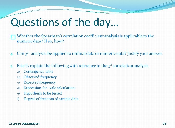 Questions of the day… � CS 40003: Data Analytics 88 