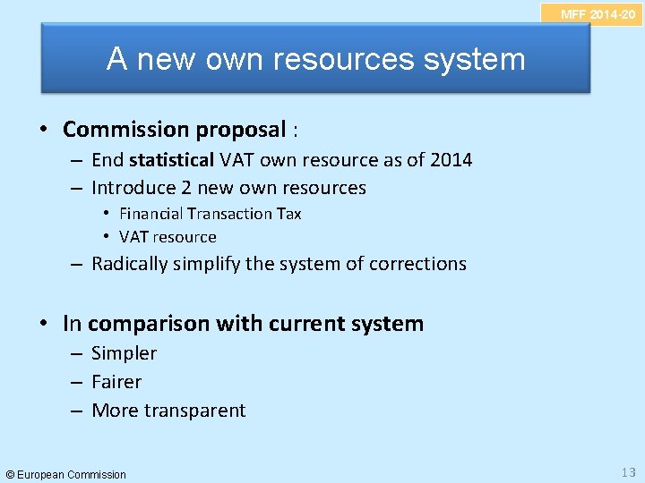 MFF 2014 -20 A new own resources system • Commission proposal : – End