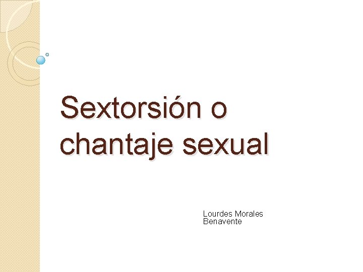 Sextorsión o chantaje sexual Lourdes Morales Benavente 