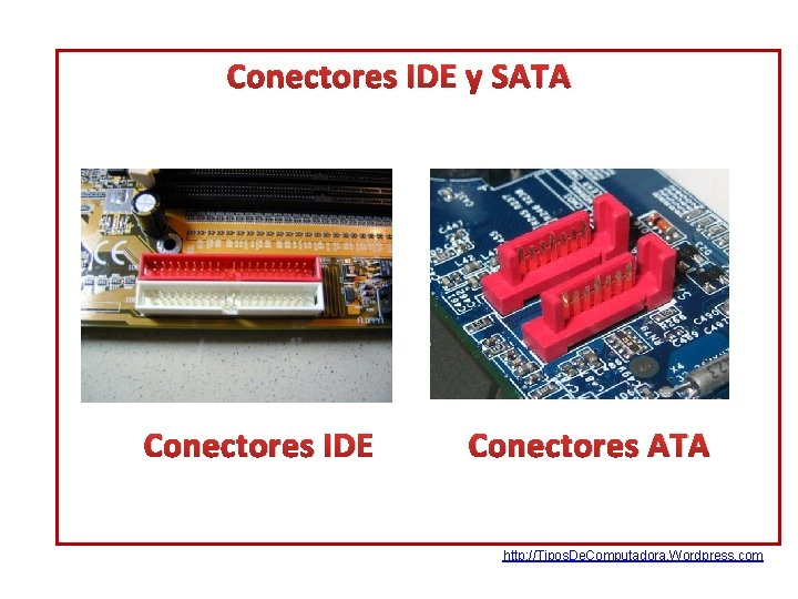 Conectores IDE y SATA Conectores IDE Conectores ATA http: //Tipos. De. Computadora. Wordpress. com