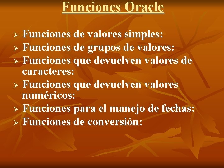 Funciones Oracle Funciones de valores simples: Funciones de grupos de valores: Funciones que devuelven