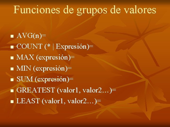 Funciones de grupos de valores AVG(n)= COUNT (* | Expresión)= MAX (expresión)= MIN (expresión)=