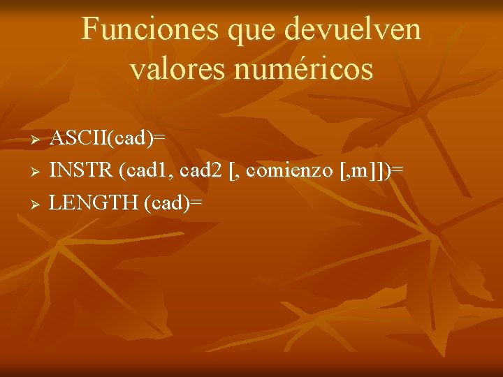 Funciones que devuelven valores numéricos ASCII(cad)= INSTR (cad 1, cad 2 [, comienzo [,