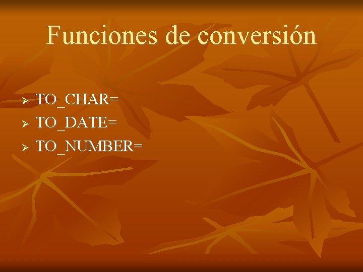 Funciones de conversión TO_CHAR= TO_DATE= TO_NUMBER= 