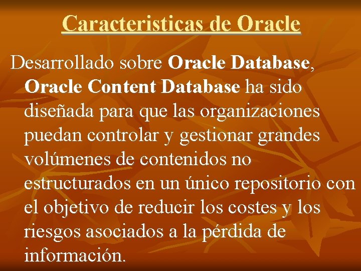 Caracteristicas de Oracle Desarrollado sobre Oracle Database, Oracle Content Database ha sido diseñada para