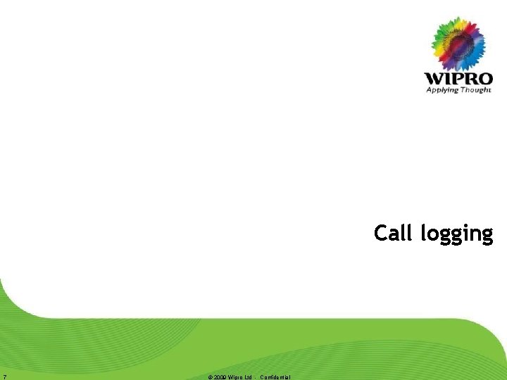 Call logging 7 © 2009 Wipro Ltd - Confidential 
