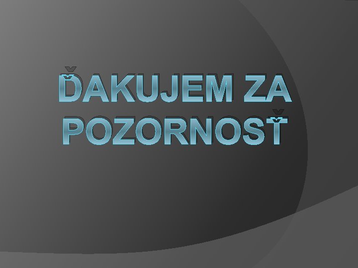 ĎAKUJEM ZA POZORNOSŤ 