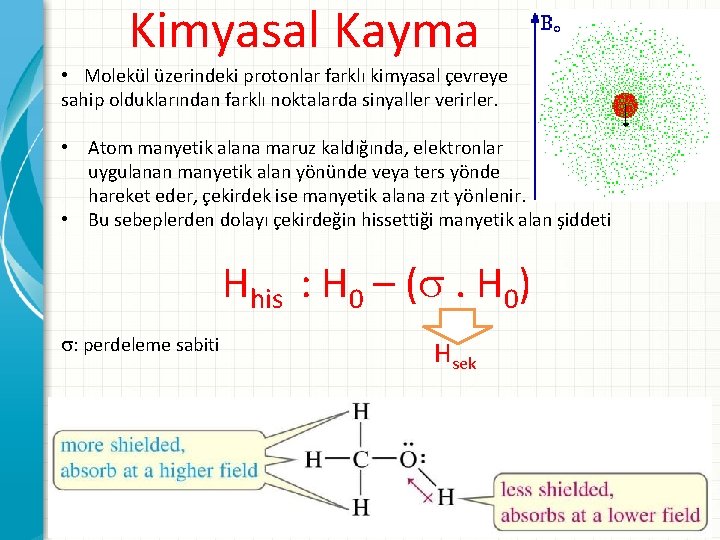 Kimyasal Kayma • Molekül üzerindeki protonlar farklı kimyasal çevreye sahip olduklarından farklı noktalarda sinyaller