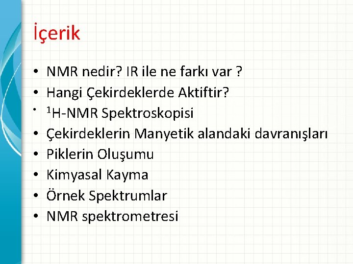 İçerik • NMR nedir? IR ile ne farkı var ? • Hangi Çekirdeklerde Aktiftir?