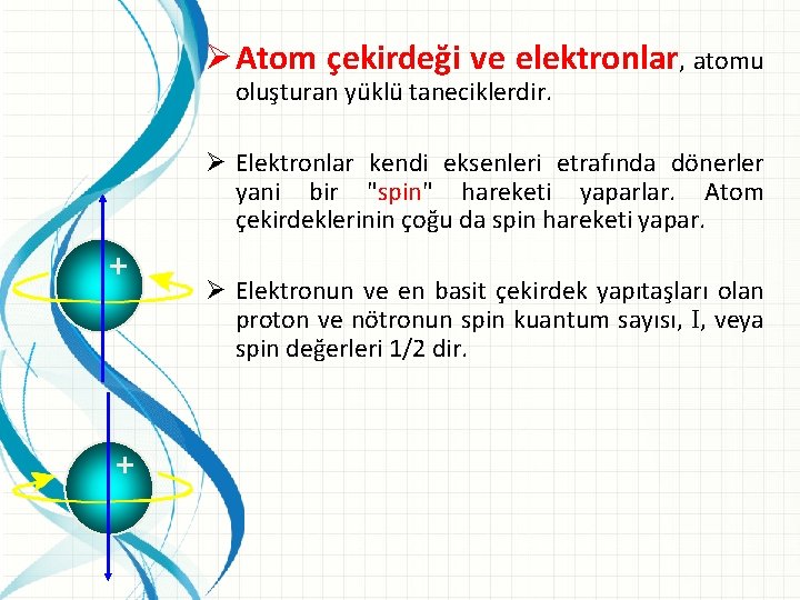 Ø Atom çekirdeği ve elektronlar, atomu oluşturan yüklü taneciklerdir. Ø Elektronlar kendi eksenleri etrafında