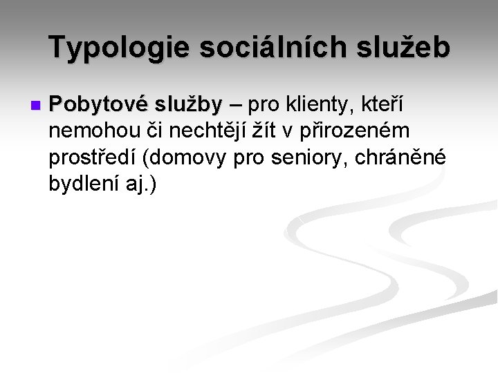 Typologie sociálních služeb n Pobytové služby – pro klienty, kteří nemohou či nechtějí žít