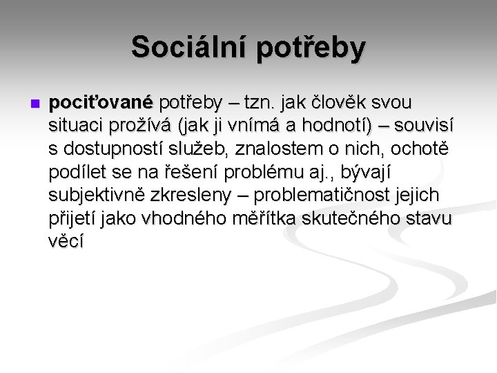 Sociální potřeby n pociťované potřeby – tzn. jak člověk svou situaci prožívá (jak ji