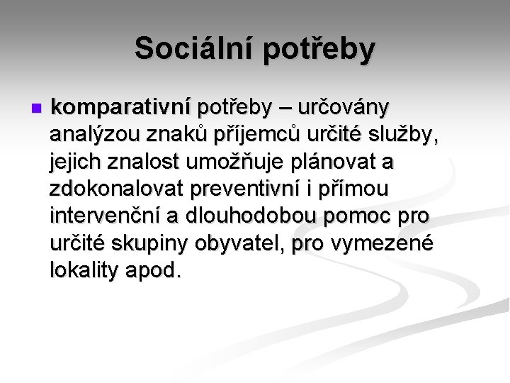 Sociální potřeby n komparativní potřeby – určovány analýzou znaků příjemců určité služby, jejich znalost