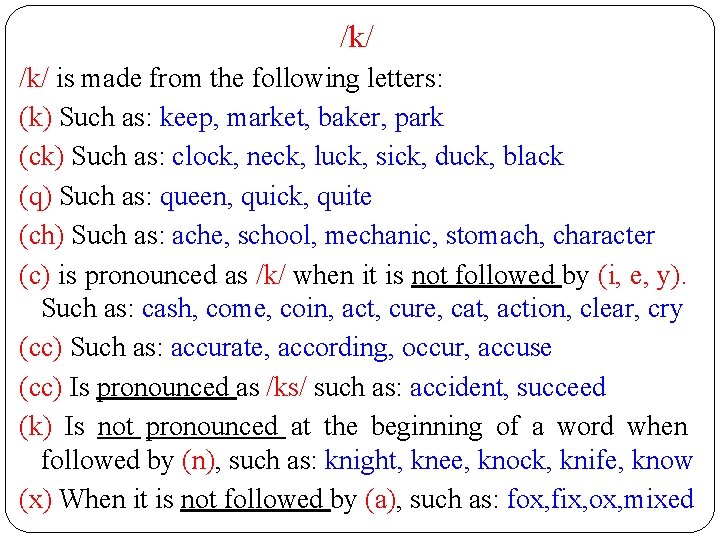 /k/ is made from the following letters: (k) Such as: keep, market, baker, park