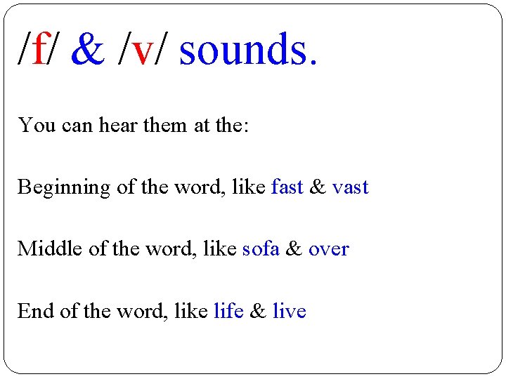 /f/ & /v/ sounds. You can hear them at the: Beginning of the word,