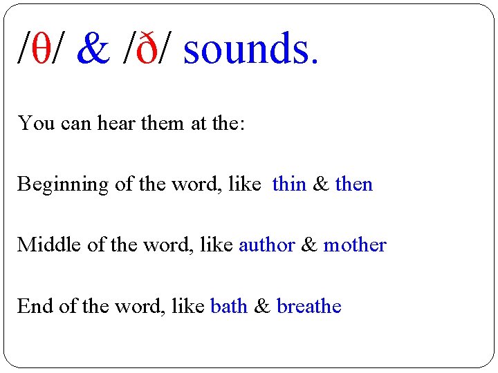 /θ/ & /ð/ sounds. You can hear them at the: Beginning of the word,