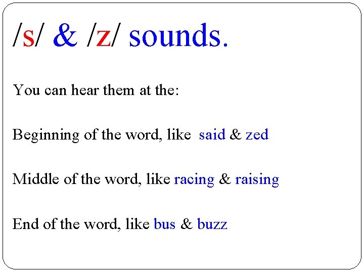 /s/ & /z/ sounds. You can hear them at the: Beginning of the word,