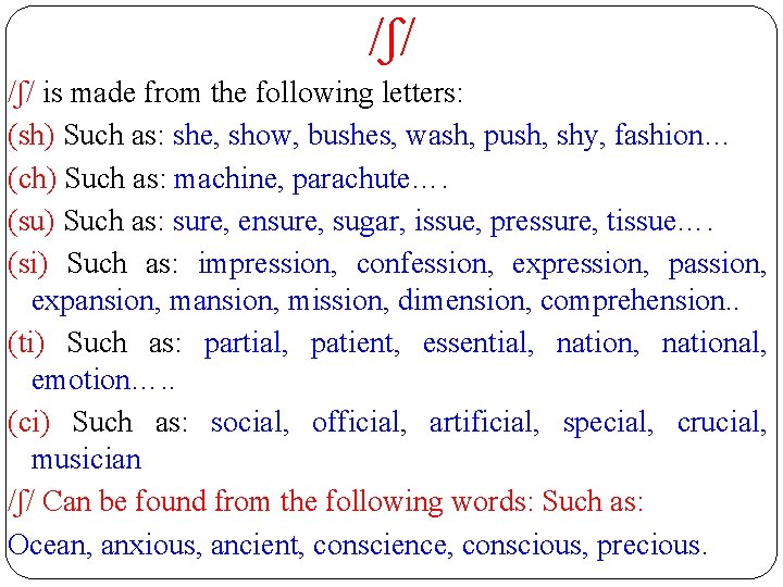 /ʃ/ is made from the following letters: (sh) Such as: she, show, bushes, wash,