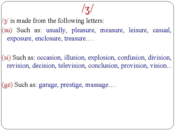/ʒ/ is made from the following letters: (su) Such as: usually, pleasure, measure, leisure,