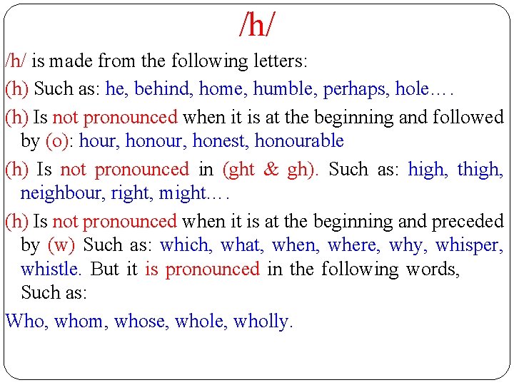 /h/ is made from the following letters: (h) Such as: he, behind, home, humble,