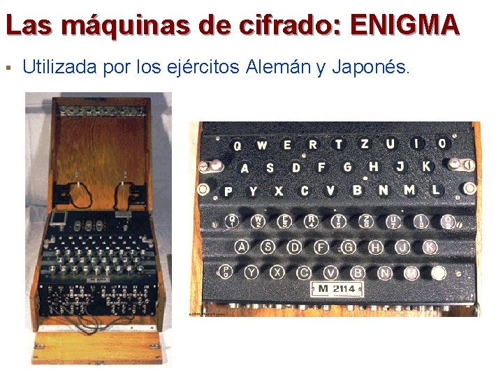 Las máquinas de cifrado: ENIGMA § Utilizada por los ejércitos Alemán y Japonés. 