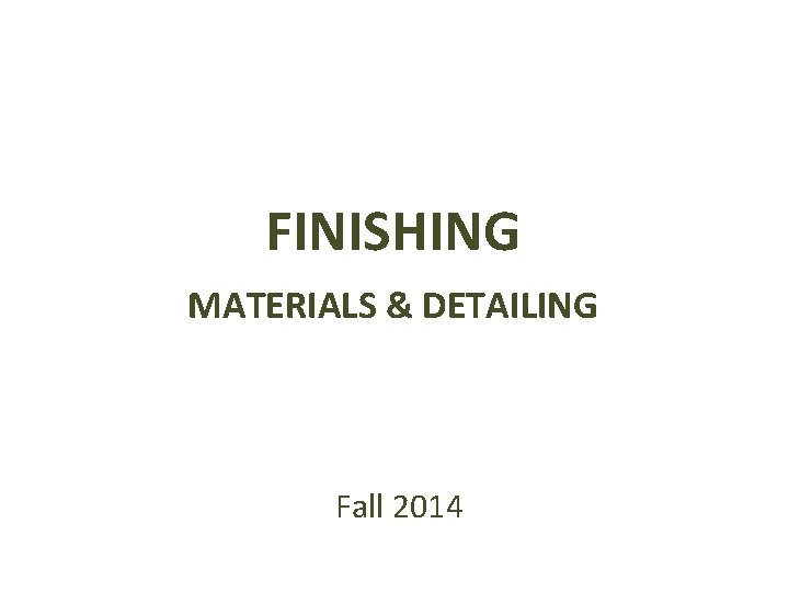  FINISHING MATERIALS & DETAILING Fall 2014 