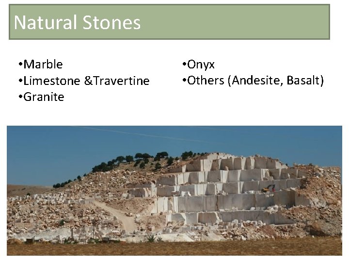 Natural Stones • Marble • Limestone &Travertine • Granite • Onyx • Others (Andesite,