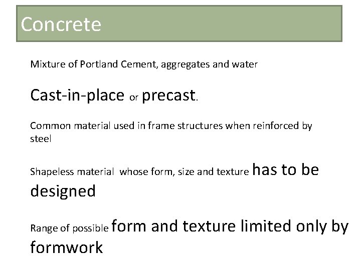 Concrete Mixture of Portland Cement, aggregates and water Cast-in-place or precast. Common material used