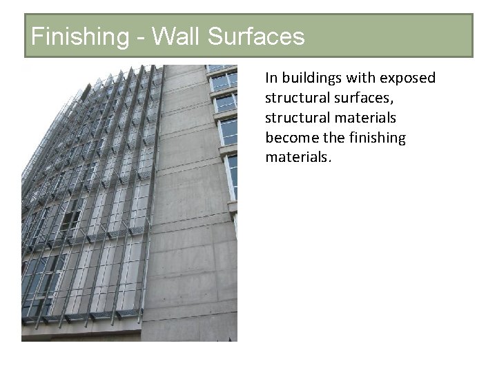 Finishing - Wall Surfaces In buildings with exposed structural surfaces, structural materials become the