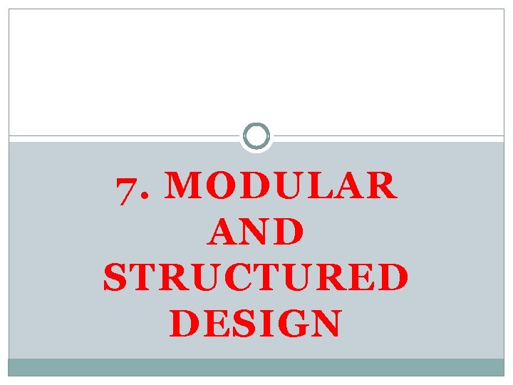 7. MODULAR AND STRUCTURED DESIGN 