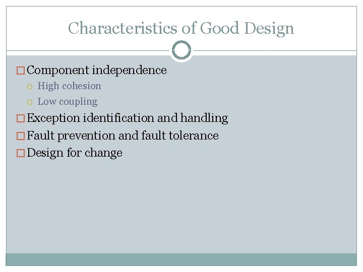 Characteristics of Good Design � Component independence High cohesion Low coupling � Exception identification