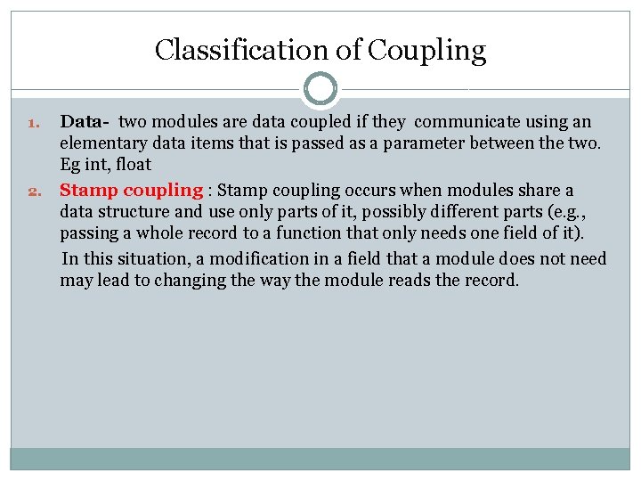 Classification of Coupling Data- two modules are data coupled if they communicate using an