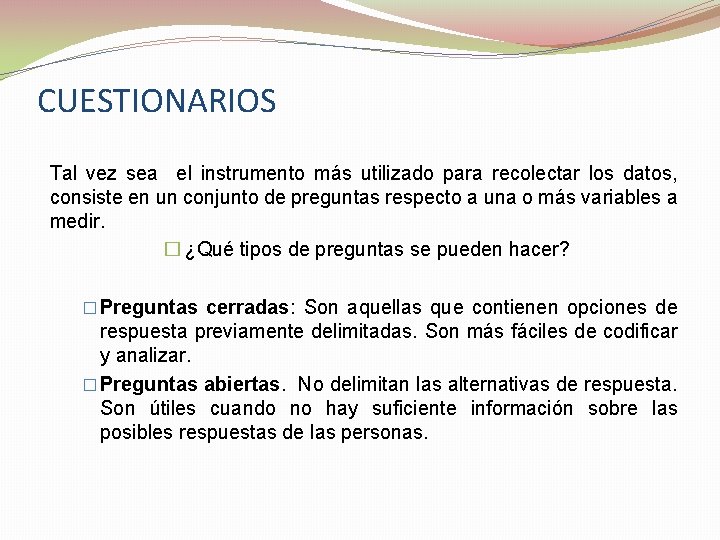 CUESTIONARIOS Tal vez sea el instrumento más utilizado para recolectar los datos, consiste en