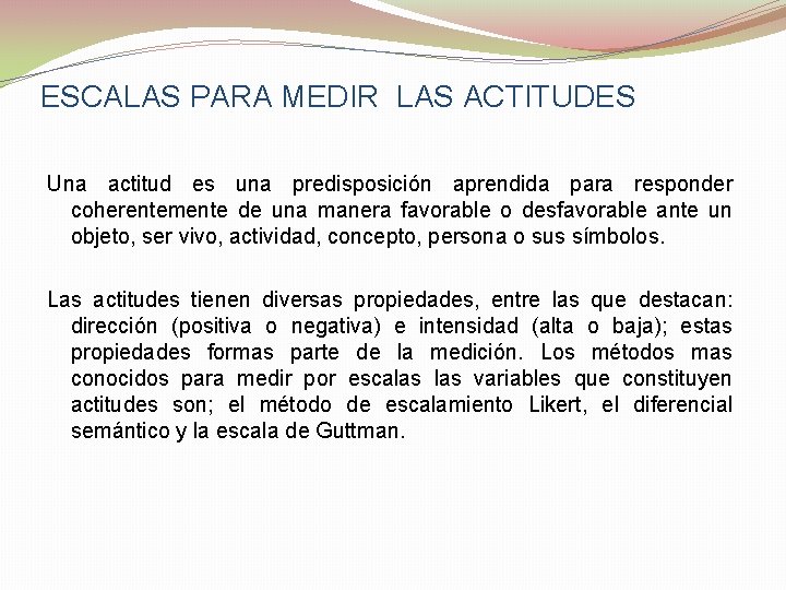 ESCALAS PARA MEDIR LAS ACTITUDES Una actitud es una predisposición aprendida para responder coherentemente