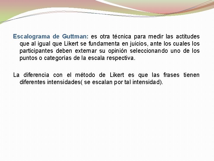 Escalograma de Guttman: es otra técnica para medir las actitudes que al igual que