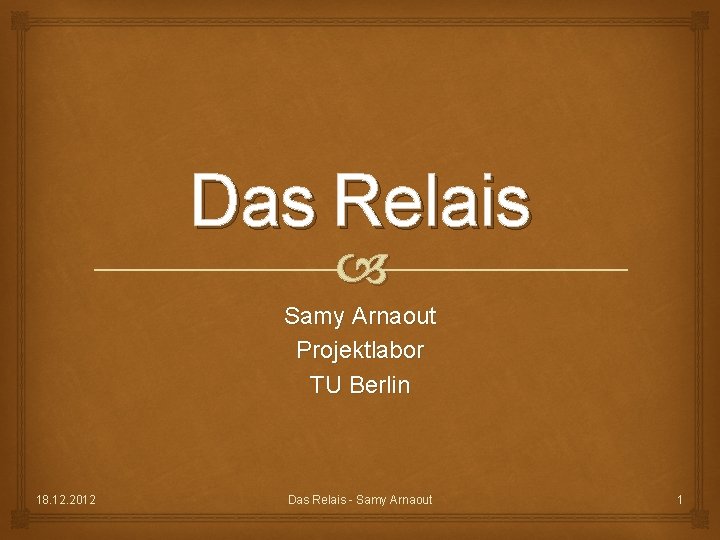Das Relais Samy Arnaout Projektlabor TU Berlin 18. 12. 2012 Das Relais - Samy