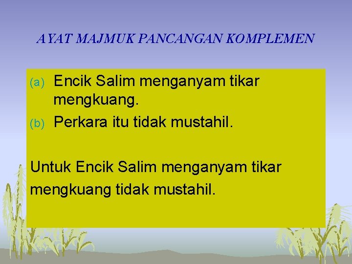 AYAT MAJMUK PANCANGAN KOMPLEMEN (a) (b) Encik Salim menganyam tikar mengkuang. Perkara itu tidak