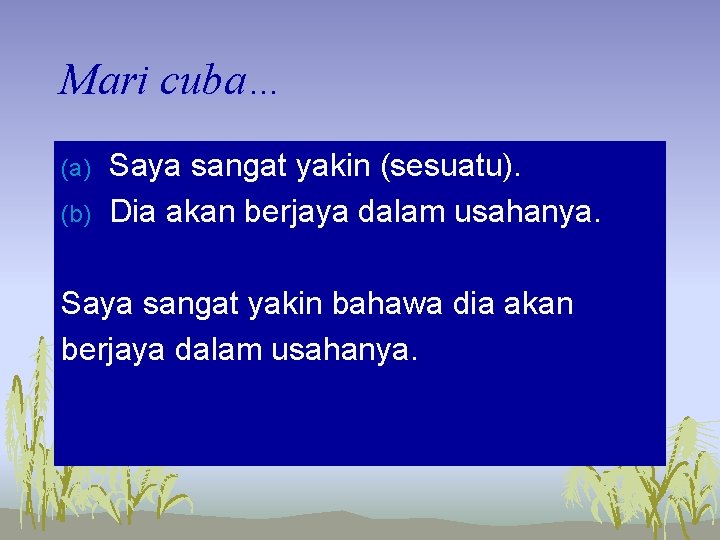 Mari cuba… (a) (b) Saya sangat yakin (sesuatu). Dia akan berjaya dalam usahanya. Saya