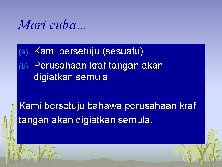 Mari cuba… (a) (b) Kami bersetuju (sesuatu). Perusahaan kraf tangan akan digiatkan semula. Kami