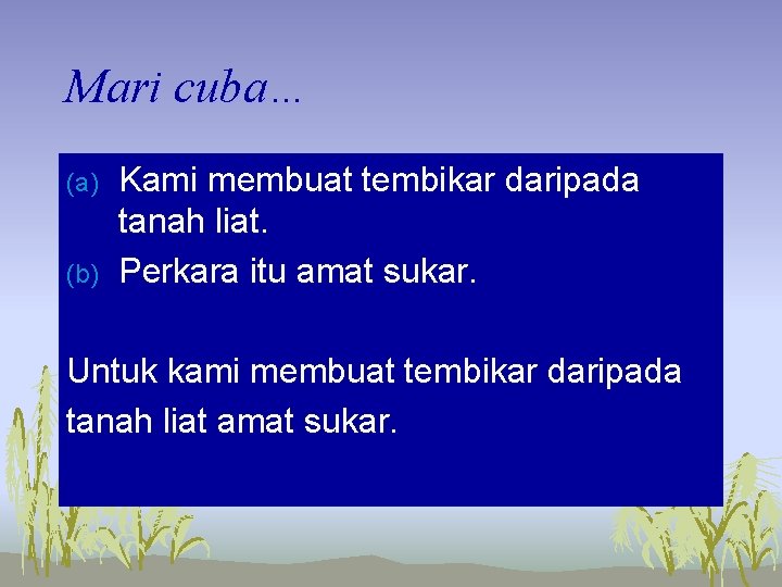 Mari cuba… (a) (b) Kami membuat tembikar daripada tanah liat. Perkara itu amat sukar. Mari cuba… (a) (b) Kami membuat tembikar daripada tanah liat. Perkara itu amat sukar.