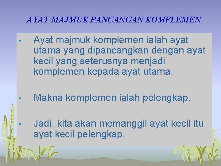 AYAT MAJMUK PANCANGAN KOMPLEMEN • Ayat majmuk komplemen ialah ayat utama yang dipancangkan dengan